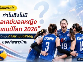 ไขข้อสงสัยทำไมไม่มีวอลเลย์บอลหญิงชิงแชมป์โลก 2026 และเจาะลึกตารางแข่งวอลเลย์บอลหญิงทีมชาติไทย สู่โอลิมปิก LA28
